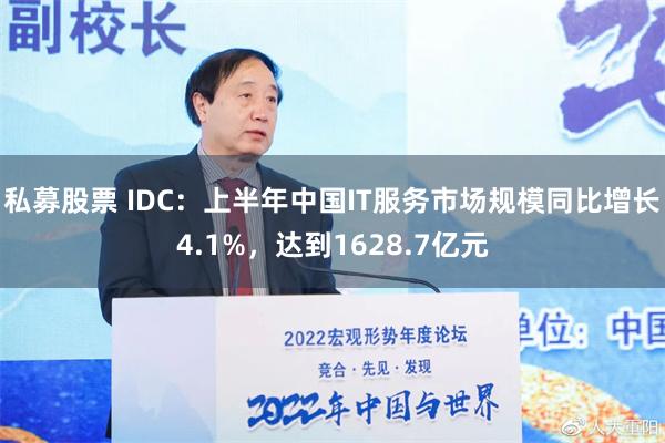 私募股票 IDC：上半年中国IT服务市场规模同比增长4.1%，达到1628.7亿元