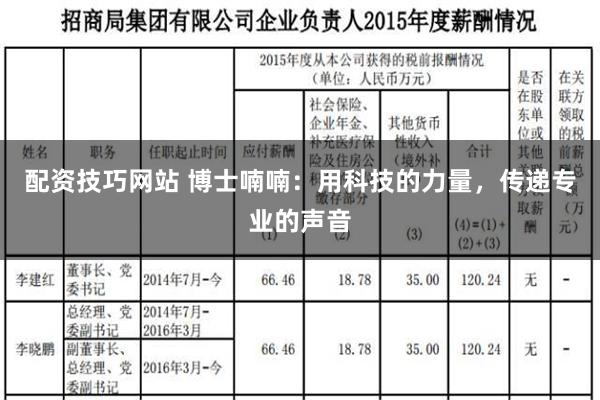 配资技巧网站 博士喃喃：用科技的力量，传递专业的声音