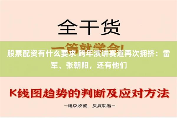 股票配资有什么要求 跨年演讲赛道再次拥挤：雷军、张朝阳，还有他们