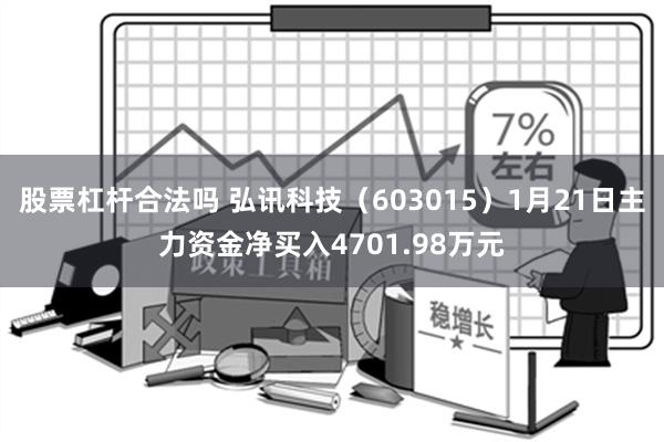 股票杠杆合法吗 弘讯科技（603015）1月21日主力资金净买入4701.98万元